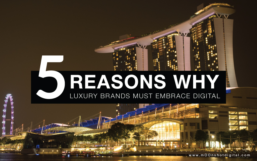 5 Reasons Why Premium And Luxury Brands Must Embrace Digital - mOOnshot digital marketing agency Singapore